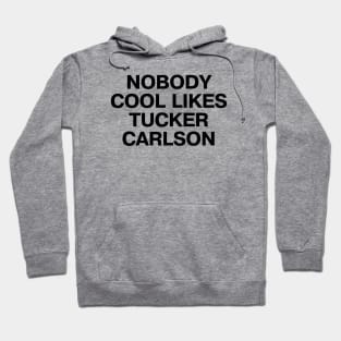 "NOBODY COOL LIKES TUCKER CARLSON" in plain black letters - because, well, they don't Hoodie